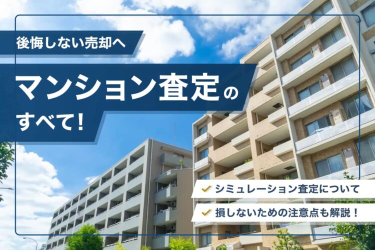 【後悔しない売却へ】マンション査定のすべて！シミュレーション査定や損しないための注意点も解説！